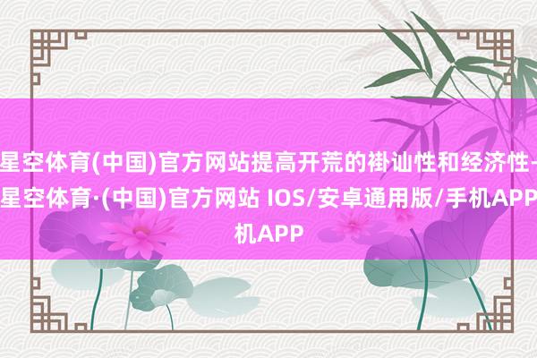 星空体育(中国)官方网站提高开荒的褂讪性和经济性-星空体育·(中国)官方网站 IOS/安卓通用版/手机APP