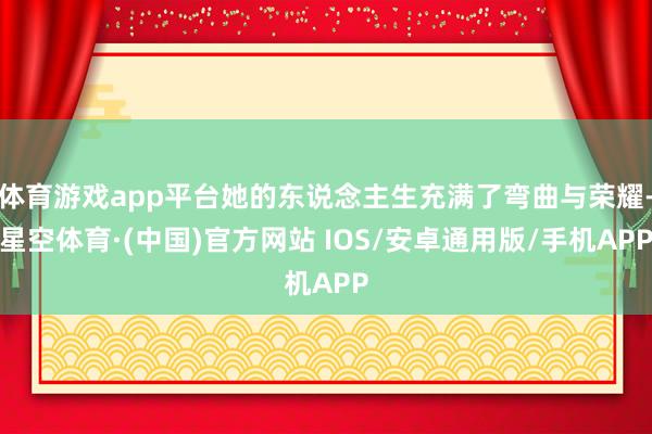 体育游戏app平台她的东说念主生充满了弯曲与荣耀-星空体育·(中国)官方网站 IOS/安卓通用版/手机APP