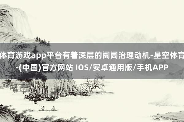 体育游戏app平台有着深层的阛阓治理动机-星空体育·(中国)官方网站 IOS/安卓通用版/手机APP