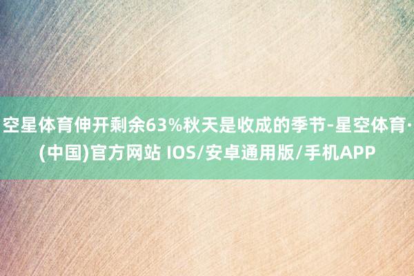 空星体育伸开剩余63%秋天是收成的季节-星空体育·(中国)官方网站 IOS/安卓通用版/手机APP